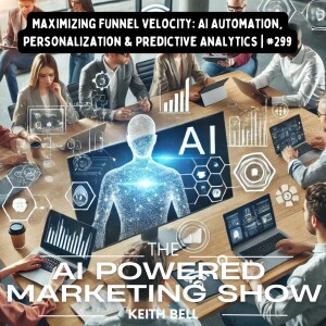 Maximizing Funnel Velocity: AI Automation, Personalization & Predictive Analytics | #299