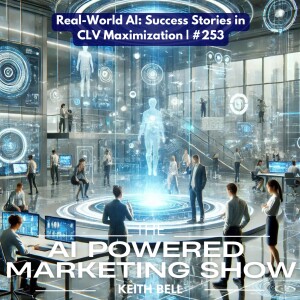 Real-World AI: Success Stories in CLV Maximization | #253