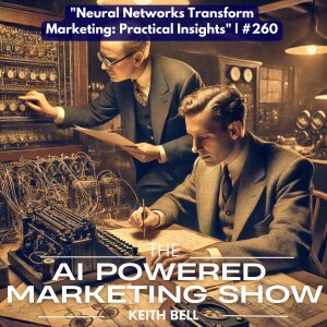 ”Neural Networks Transform Marketing: Practical Insights” | #260