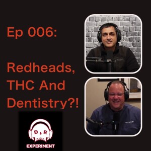 ep 006: Redheads, Cannabis, and Dentistry?!