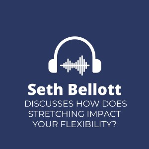 Seth Bellott Discusses How Does Stretching Impact Your Flexibility?