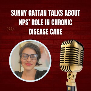Sunny Gattan Talks About NPs’ Role in Chronic Disease Care