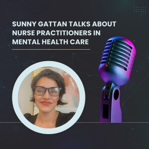Sunny Gattan Talks About Nurse Practitioners in Mental Health Care