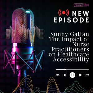 Sunny Gattan The Impact of Nurse Practitioners on Healthcare Accessibility