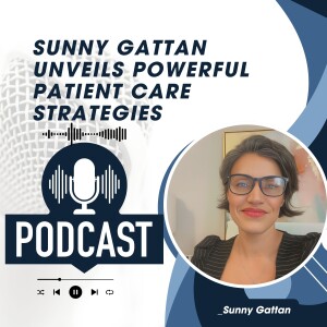 Sunny Gattan Unveils Powerful Patient Care Strategies