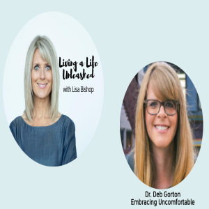 Episode #32 Dr. Deb Gorton: Embracing Uncomfortable: Facing Our Fears While Pursuing Our Purpose