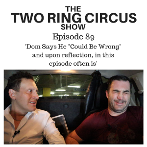 The TRC Show - Episode 089 - ‘Dom Says He “Could Be Wrong” And Upon Reflection, In This Episode Often Is’