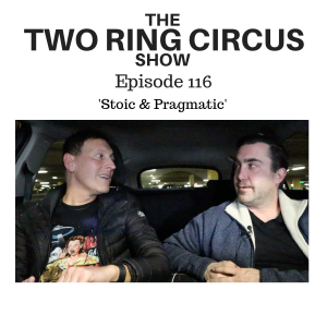 The TRC Show - Episode 116 - ‘Stoic & Pragmatic OR The (Two Ring Circus) Show Must Go On’