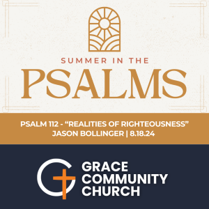 Psalm 112 - The Realities of Righteousness (Summer in the Psalms Part 11)