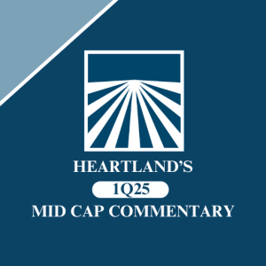 Heartland's 1Q25 Mid Cap Value Commentary