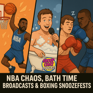 šGroup Chat Podcast: (EP:4) | NBA Chaos, Bath Time Broadcasts & Boxing Snoozefests