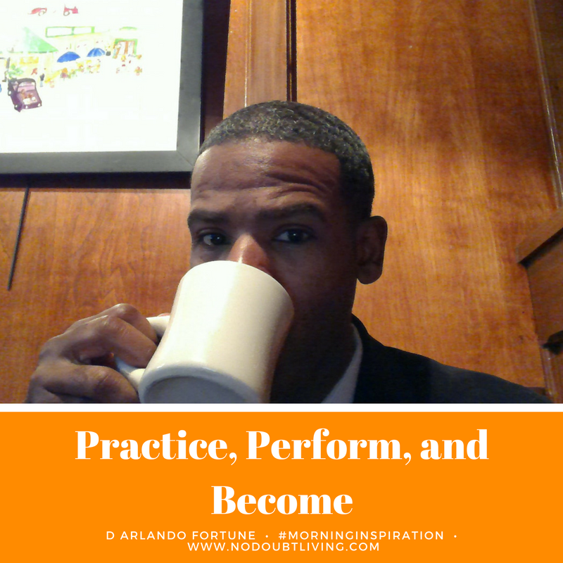 Practice, Perform, and Become