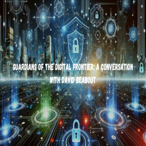 Guardians of the Digital Frontier: A Conversation with David Beabout