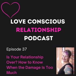 Episode 37: Is Your Relationship Over? How to Know When the Damage Is Too Much