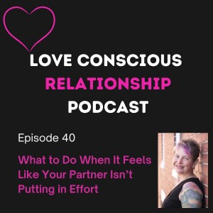 Episode 40 : What to Do When It Feels Like Your Partner Isn’t Putting in Effort