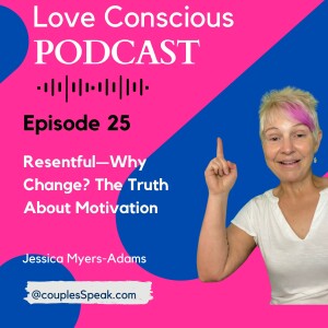 Episode 25: Resentful—Why Change? The Truth About Motivation