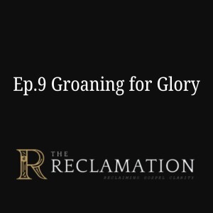 Ep.9 Groaning for Glory