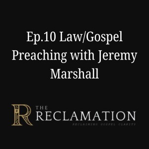 Ep.10 Law/Gospel Preaching with Jeremy Marshall