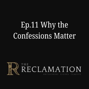 Ep.11 Why the Confessions Matter