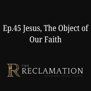 Ep.45 Jesus, The Object of Our Faith
