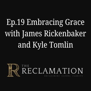 Ep.19 Embracing Grace with James Rickenbaker and Kyle Tomlin (Crossover with Doth Protest)