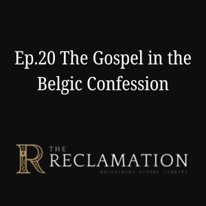 Ep.20 The Gospel in the Belgic Confession