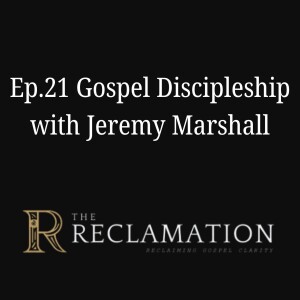 Ep.21 Gospel Discipleship with Jeremy Marshall