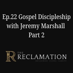 Ep.22 Gospel Discipleship with Jeremy Marshall Pt.2