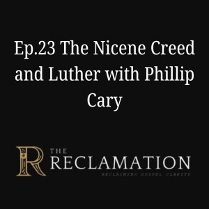 Ep.23 The Nicene Creed and Luther with Phillip Cary