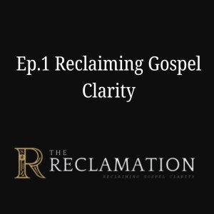 Ep.1 Reclaiming Gospel Clarity