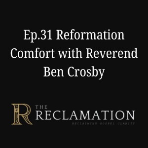 Ep.31 Reformation Comfort with Reverend Ben Crosby