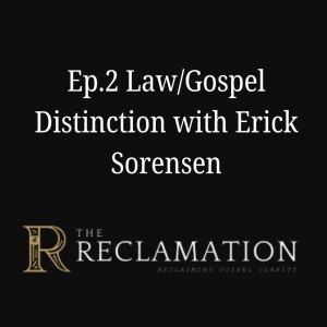 Ep.2 Law Gospel Distinction with Erick Sorensen