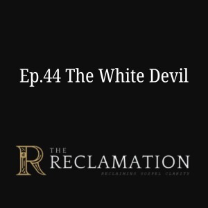 Ep.44 The White Devil