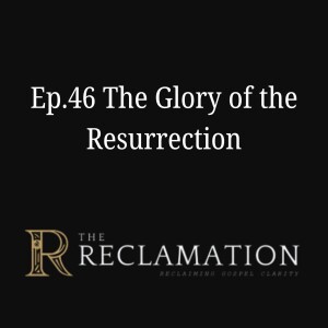 Ep.46 The Glory of the Resurrection