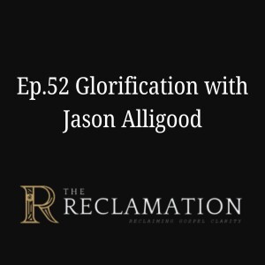Ep.52 Glorification with Jason Alligood