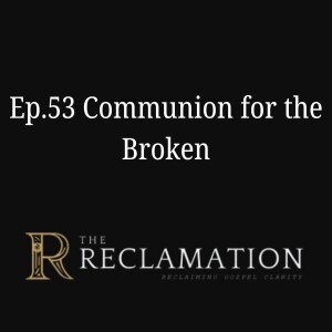 Ep.53 Communion for the Broken