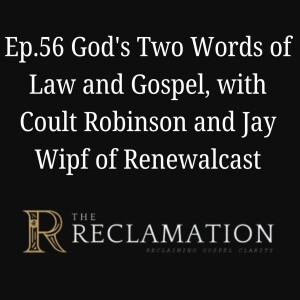 Ep.56 God's Two Words of Law and Gospel with Coalt Robinson and Jay Wipf of Renewalcast