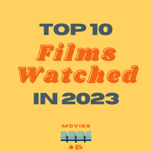 Ep. 308 - Top 10 Films Watched in 2023