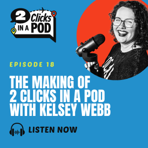 The Making of 2 Clicks in a Pod with Kelsey Webb