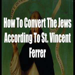 How To Convert The Jews According To St. Vincent Ferrer
