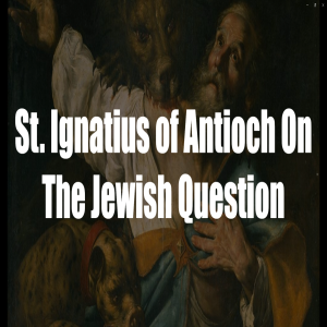 St. Ignatius of Antioch On The Jewish Question