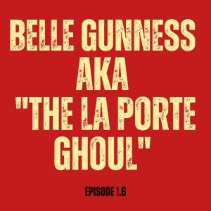 Belle Gunness aka "The La Porte Ghoul" (Episode 1.6)