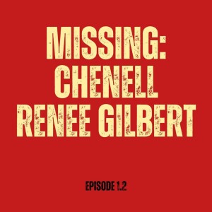 Missing: Chenell Renee Gilbert (Episode 1.2)