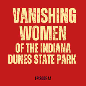 Vanishing Women of The Indiana Dunes State Park (Episode 1.1)