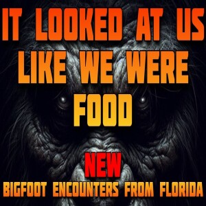 BIGFOOT LOOKED AT US LIKE WE WERE FOOD! NEW ENCOUNTERS FROM FLORIDA