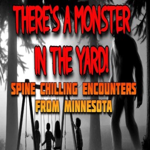 THERE’S A MONSTER IN THE YARD! SPINE CHILLING ENCOUNTERS FROM MINNESOTA