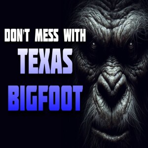 DON’T MESS WITH TEXAS BIGFOOT