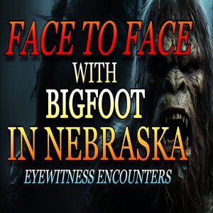 FACE TO FACE WITH BIGFOOT IN NEBRASKA - EYEWITNESS ENCOUNTERS