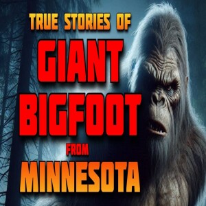 TRUE STORIES OF GIANT BIGFOOT FROM MINNESOTA