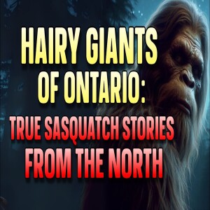 HAIRY GIANTS OF ONTARIO: TRUE SASQUATCH STORIES FROM THE NORTH
